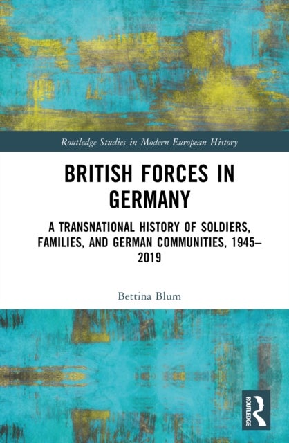 British Forces in Germany - A Transnational History of Soldiers, Families, and German Communities, 1945–2019