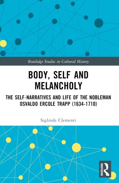 Body, Self and Melancholy - The Self-Narratives and Life of the Nobleman Osvaldo Ercole Trapp (1634-1710)