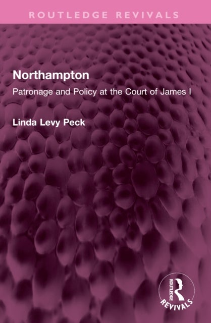Northampton - Patronage and Policy at the Court of James I