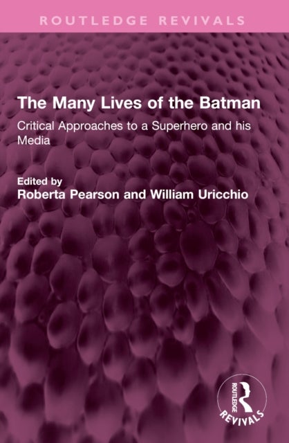 The Many Lives of the Batman - Critical Approaches to a Superhero and his Media