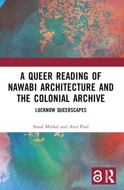 A Queer Reading of Nawabi Architecture and the Colonial Archive - Lucknow Queerscapes