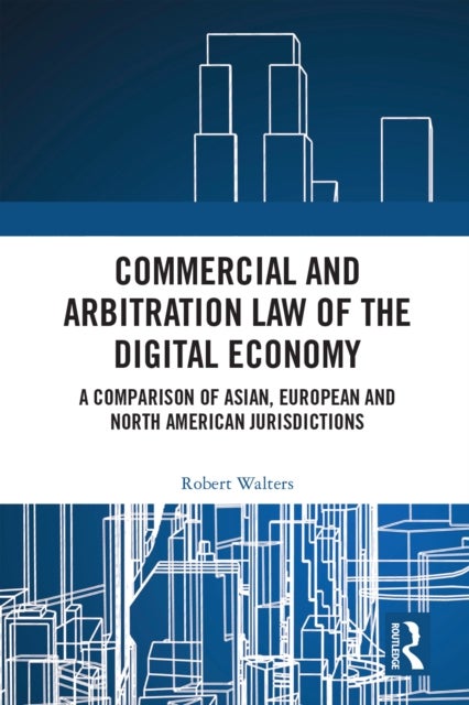 Commercial and Arbitration Law of the Digital Economy - A Comparison of Asian, European and North American Jurisdictions