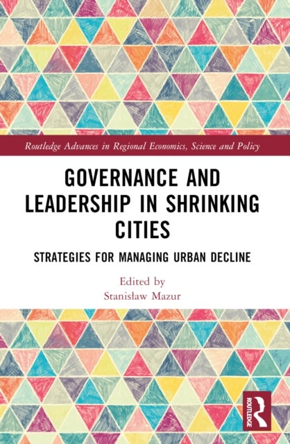 Governance and Leadership in Shrinking Cities - Strategies for Managing Urban Decline
