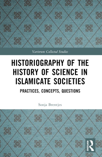Historiography of the History of Science in Islamicate Societies - Practices, Concepts, Questions