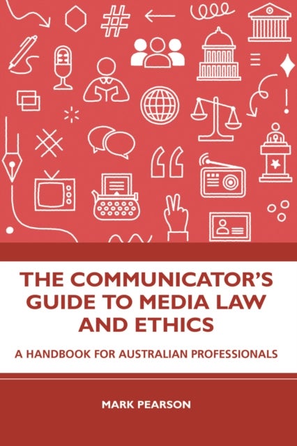 The Communicator's Guide to Media Law and Ethics - A Handbook for Australian Professionals