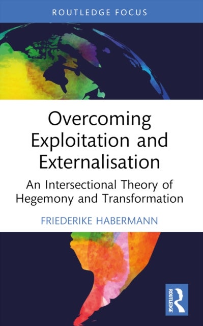 Overcoming Exploitation and Externalisation - An Intersectional Theory of Hegemony and Transformation