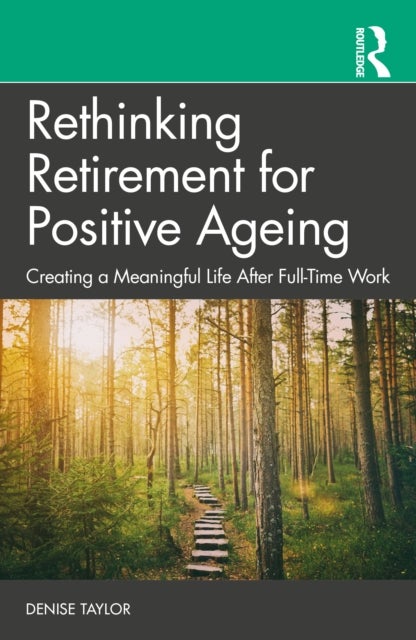 Rethinking Retirement for Positive Ageing - Creating a Meaningful Life After Full-Time Work