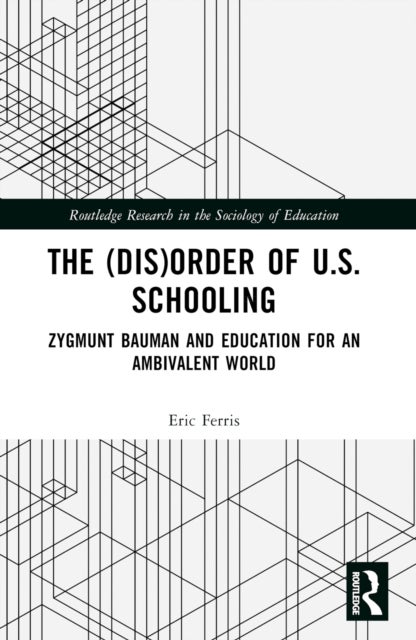 The (Dis)Order of U.S. Schooling - Zygmunt Bauman and Education for an Ambivalent World
