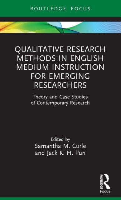 Qualitative Research Methods in English Medium Instruction for Emerging Researchers - Theory and Case Studies of Contemporary Research