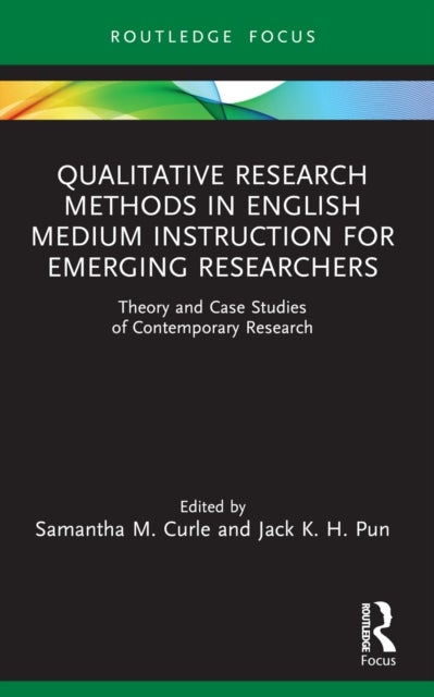 Qualitative Research Methods in English Medium Instruction for Emerging Researchers - Theory and Case Studies of Contemporary Research