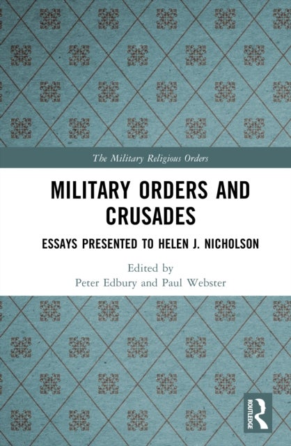 Military Orders and Crusades - Essays Presented to Helen J. Nicholson