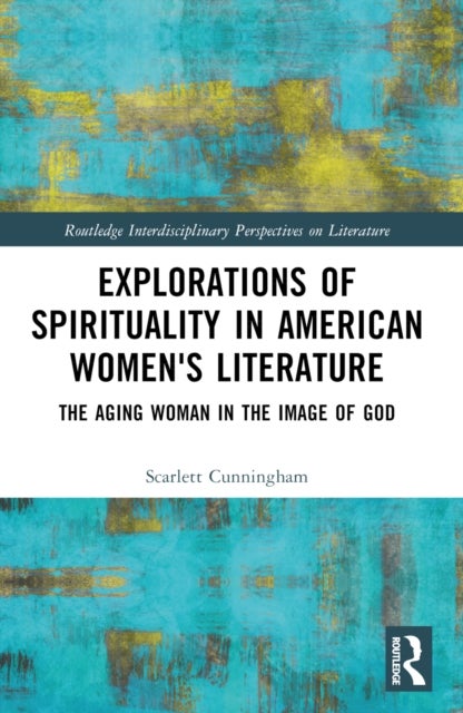 Explorations of Spirituality in American Women's Literature - The Aging Woman in the Image of God