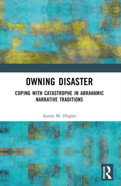 Owning Disaster - Coping with Catastrophe in Abrahamic Narrative Traditions