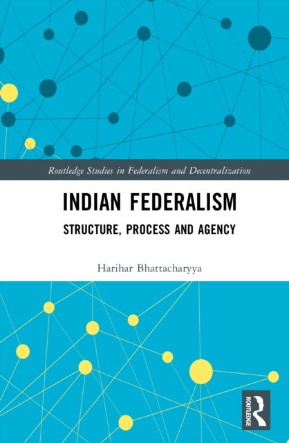 Indian Federalism - Structure, Process and Agency