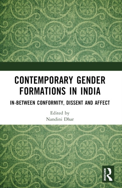 Contemporary Gender Formations in India - In-between Conformity, Dissent and Affect