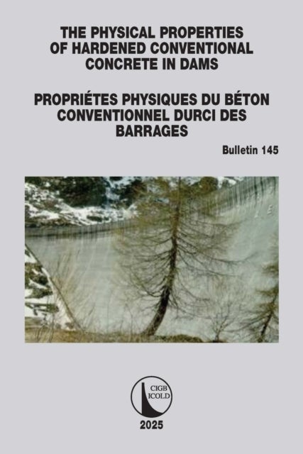 The Physical Properties of Hardened Conventional Concrete in Dams / Proprietes Physiques du Beton Conventionnel Durci des Barrages - ICOLD Bulletin 145