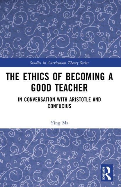 The Ethics of Becoming a Good Teacher - In Conversation with Aristotle and Confucius