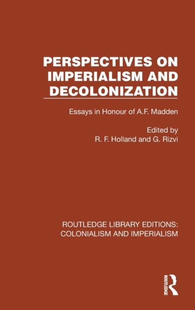 Perspectives on Imperialism and Decolonization - Essays in Honour of A.F. Madden