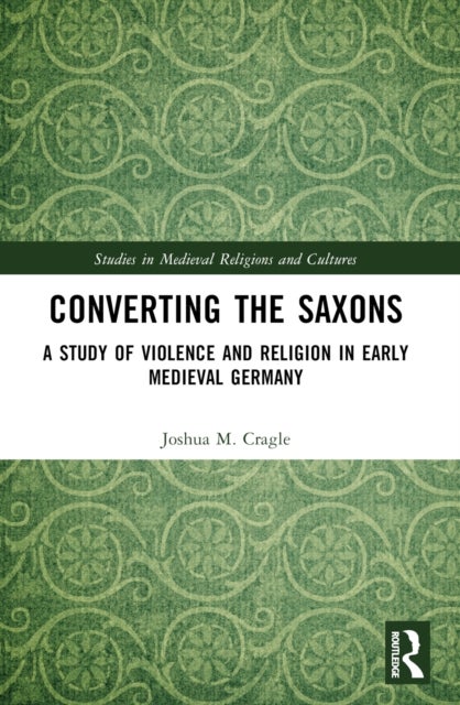 Converting the Saxons - A Study of Violence and Religion in Early Medieval Germany