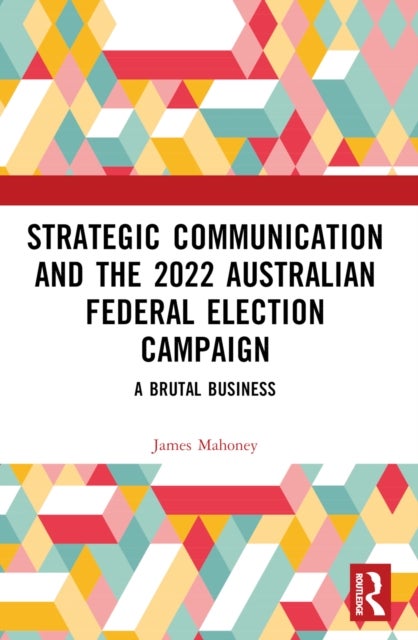 Strategic Communication and the 2022 Australian Federal Election Campaign - A Brutal Business