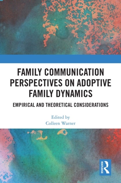 Family Communication Perspectives on Adoptive Family Dynamics - Empirical and Theoretical Considerations