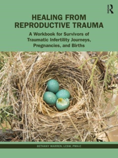 Healing from Reproductive Trauma - A Workbook for Survivors of Traumatic Infertility Journeys, Pregnancies, and Births