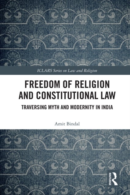 Freedom of Religion and Constitutional Law - Traversing Myth and Modernity in India