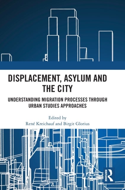 Displacement, Asylum and the City - Understanding Migration Processes through Urban Studies Approaches