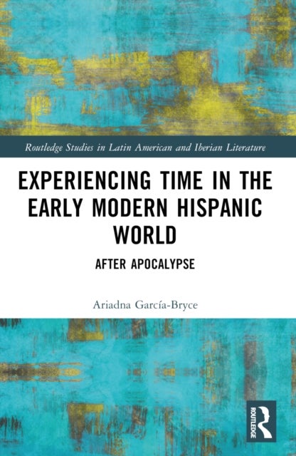 Experiencing Time in the Early Modern Hispanic World - After Apocalypse