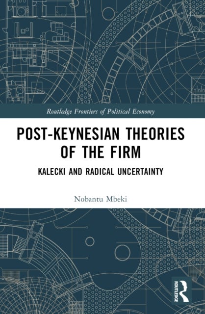 Post-Keynesian Theories of the Firm - Kalecki and Radical Uncertainty