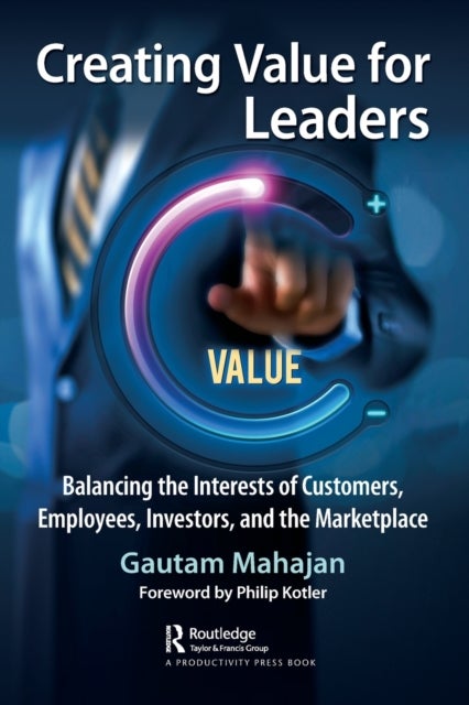 Creating Value for Leaders - Balancing the Interests of Customers, Employees, Investors, and the Marketplace
