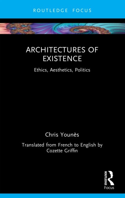 Architectures of Existence - Ethics, Aesthetics, Politics