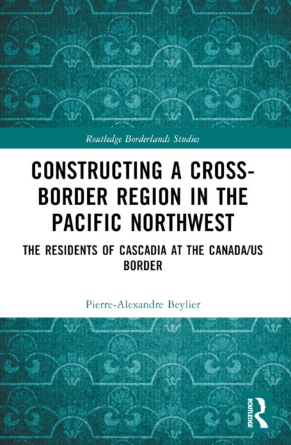 Constructing a Cross-Border Region in the Pacific Northwest - The Residents of Cascadia at the Canada/US Border