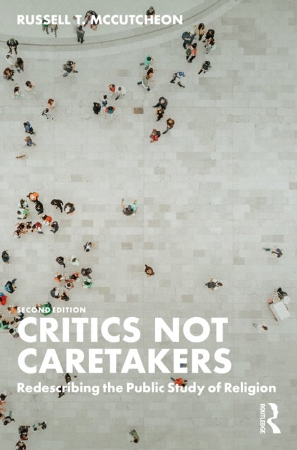 Critics Not Caretakers - Redescribing the Public Study of Religion