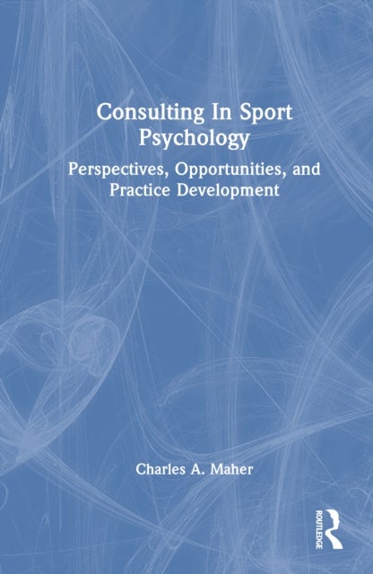 Consulting In Sport Psychology - Perspectives, Opportunities, and Practice Development