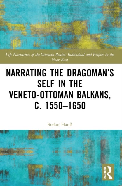 Narrating the Dragoman’s Self in the Veneto-Ottoman Balkans, c. 1550–1650