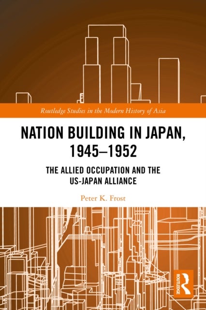 Nation Building in Japan, 1945–1952 - The Allied Occupation and the US-Japan Alliance
