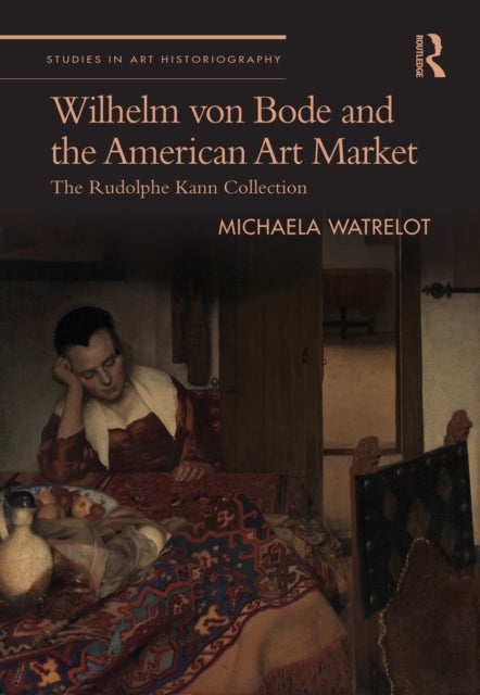 Wilhelm von Bode and the American Art Market - The Rudolphe Kann Collection