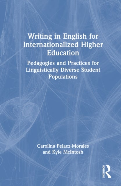 Writing in English for Internationalized Higher Education - Pedagogies and Practices for Linguistically Diverse Student Populations