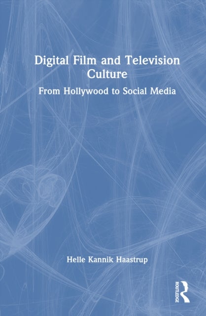 Digital Film and Television Culture - From Hollywood to Social Media