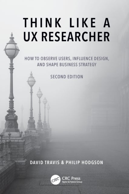 Think Like a UX Researcher - How to Observe Users, Influence Design, and Shape Business Strategy