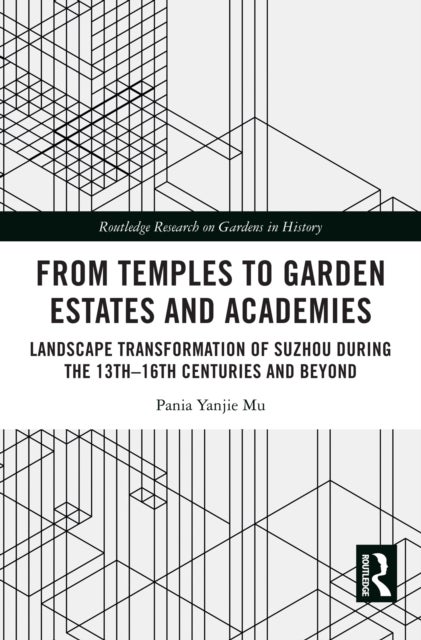 From Temples to Garden Estates and Academies - Landscape Transformation of Suzhou During the 13th–16th Centuries and Beyond