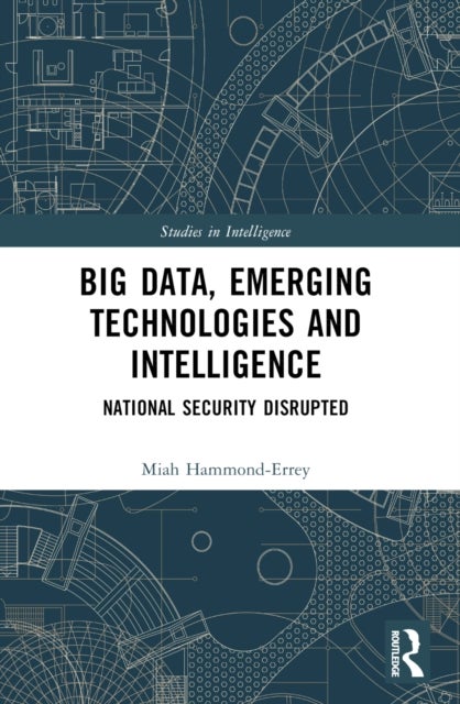 Big Data, Emerging Technologies and Intelligence - National Security Disrupted