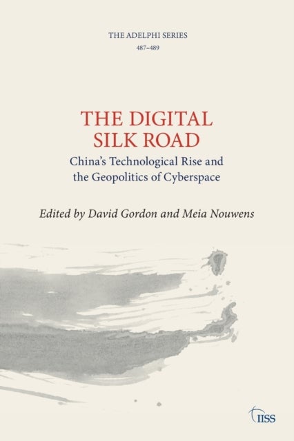 The Digital Silk Road - China’s Technological Rise and the Geopolitics of Cyberspace