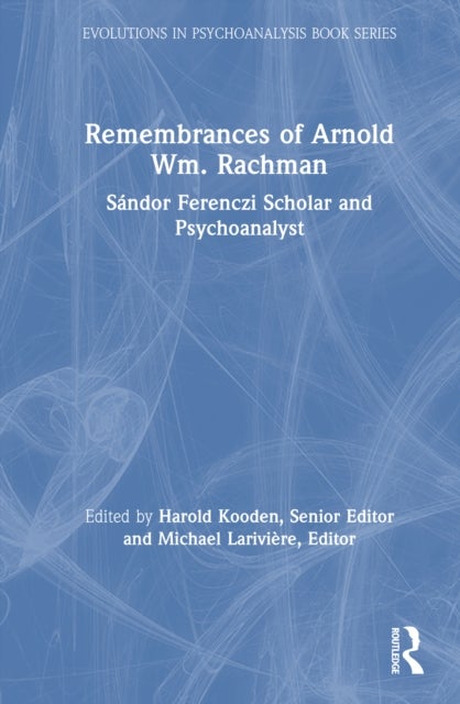 Remembrances of Arnold Wm. Rachman - Sandor Ferenczi Scholar and Psychoanalyst