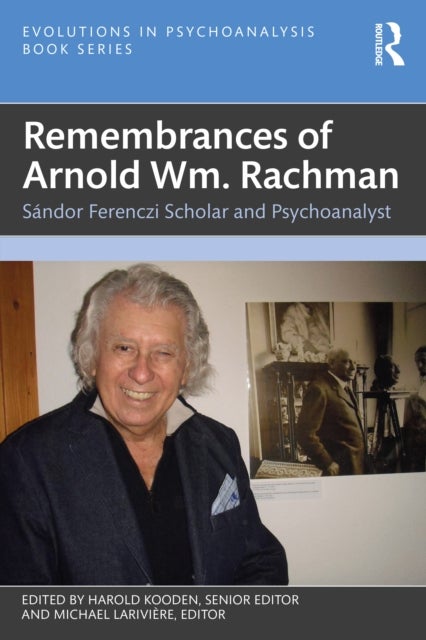 Remembrances of Arnold Wm. Rachman - Sandor Ferenczi Scholar and Psychoanalyst