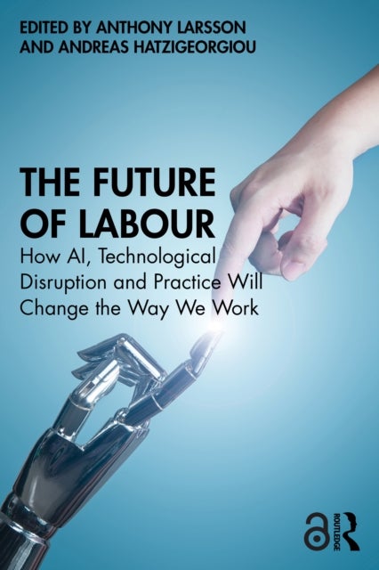 The Future of Labour - How AI, Technological Disruption and Practice Will Change the Way We Work