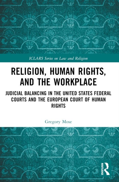 Religion, Human Rights, and the Workplace - Judicial Balancing in the United States Federal Courts and the European Court of Human Rights