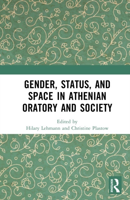 Gender, Status, and Space in Athenian Oratory and Society