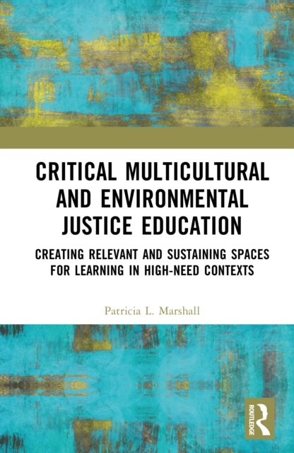 Critical Multicultural and Environmental Justice Education - Creating Relevant and Sustaining Spaces for Learning in High-Need Contexts